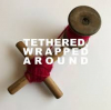 Tethered, Wrapped Around